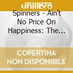 Spinners - Ain't No Price On Happiness: The Thom Bell Studio (7 Cd) cd musicale