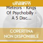 Meteors - Kings Of Psychobilly - A 5 Disc Career Retropsective! cd musicale di METEORS