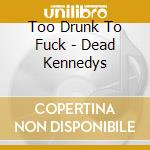 Too Drunk To Fuck - Dead Kennedys cd