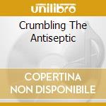 Crumbling The Antiseptic cd