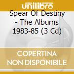 Spear Of Destiny - The Albums 1983-85 (3 Cd) cd musicale di Spear Of Destiny