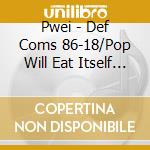 Pwei - Def Coms 86-18/Pop Will Eat Itself (4 Cd) cd musicale di Pwei