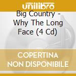 Big Country - Why The Long Face (4 Cd) cd