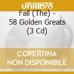 Fall (The) - 58 Golden Greats (3 Cd) cd