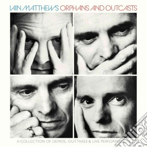 Iain Matthews - Orphans And Outcasts A Collection Of Demo's, Outtakes & Live Performances Volumes I-Iv (4 Cd) cd musicale di Iain Matthews