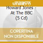 Howard Jones - At The BBC (5 Cd) cd musicale