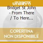 Bridget St John - From There / To Here - Uk/Us Recordings 1974-1982 3Cd Clamshell Box cd