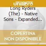 Long Ryders (The) - Native Sons - Expanded (3 Cd Clamshell Box) cd musicale