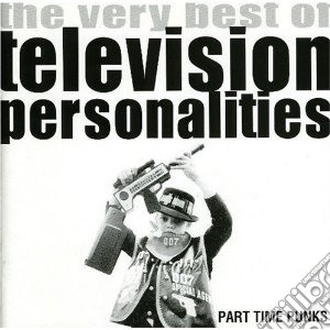 Television Personalities - Part Time Punks - The Very Best Of cd musicale di Personaliti Television