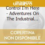 Control I'm Here - Adventures On The Industrial Dancefloor 1983-1990 / Various (3Cd Clamshell Box) cd