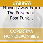 Moving Away From The Pulsebeat: Post Punk Britain / Various (5 Cd) cd
