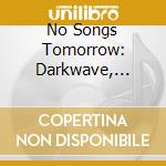 No Songs Tomorrow: Darkwave, Ethereal Rock And Coldwave 1981-1990 (Clamshell Box) (4 Cd) cd musicale