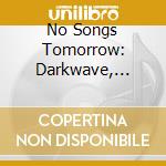 No Songs Tomorrow: Darkwave, Ethereal Rock And Coldwave 1981-1990 (Clamshell Box) (4 Cd) cd