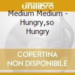 Medium Medium - Hungry,so Hungry cd