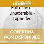 Fall (The) - Unutterable - Expanded cd