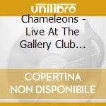 Chameleons - Live At The Gallery Club 1982 cd musicale di CHAMELEONS