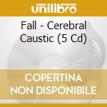 Fall - Cerebral Caustic (5 Cd) cd