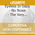 Eyeless In Gaza - No Noise - The Very Best Of.. cd musicale di EYELESS IN GAZA