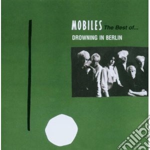 Mobiles - Drowning In Berlin - The Best Of cd musicale di MOBILES