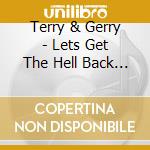 Terry & Gerry - Lets Get The Hell Back To... cd