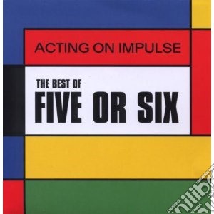 Five Or Six - Acting On Impulse: The Best Of cd musicale di FIVE OR SIX