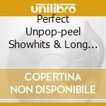 Perfect Unpop-peel Showhits & Long Lost cd