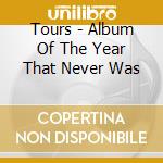 Tours - Album Of The Year That Never Was cd