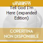Tell God I'm Here (expanded Edition)