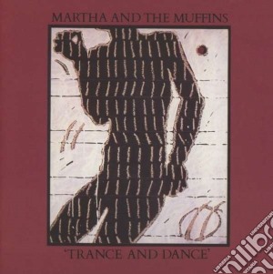 Martha And The Muffins - Trance And Dance (Expanded Edition) cd musicale di Martha And The Muffi