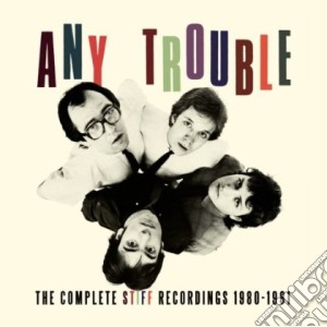 Any Trouble - Complete Stiff Recordings 1980-1981 (3 Cd) cd musicale di Trouble Any