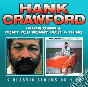 Hank Crawford - Wildflower / Don't You Worry Bout A Thing cd musicale di Hank Crawford