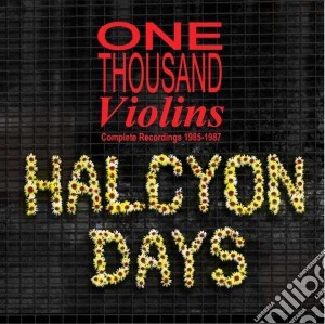 One Thousand Violins - Halcyon Days - Complete Recordings cd musicale di One Thousand Violins
