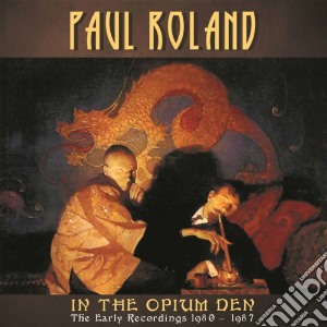 Paul Roland - In The Opium Den: The Early Recordings 1 (2 Cd) cd musicale di Roland, Paul