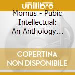 Momus - Pubic Intellectual: An Anthology 1986-2016 (3 Cd) cd