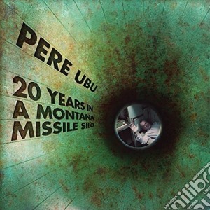Pere Ubu - 20 Years In A Montana Missile Silo cd musicale di Ubu Pere