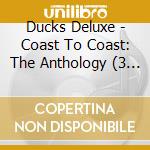 Ducks Deluxe - Coast To Coast: The Anthology (3 Cd) cd