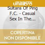 Sultans Of Ping F.C. - Casual Sex In The Cineplex (2 Cd) cd musicale di Sultans of ping f.c.