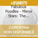 Fabulous Poodles - Mirror Stars: The Complete Pye Recording (3 Cd) cd musicale di Fabulous Poodles