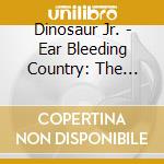 Dinosaur Jr. - Ear Bleeding Country: The Best Of (2 Cd) cd