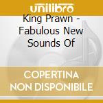 King Prawn - Fabulous New Sounds Of cd
