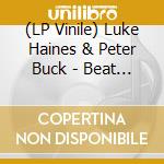 (LP Vinile) Luke Haines & Peter Buck - Beat Poetry For Survivalists: Limited Edition vinile