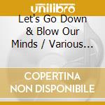 Let's Go Down & Blow Our Minds / Various (3 Cd) cd musicale di V/a