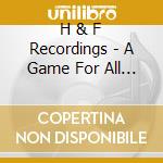 H & F Recordings - A Game For All Who Know (5 Cd) cd