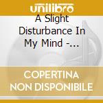 A Slight Disturbance In My Mind - The British Proto-Psychedelic Sounds Of 1966 cd
