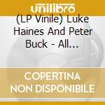 (LP Vinile) Luke Haines And Peter Buck - All The Kids Are Super Bummed Out - Double 12? Vinyl Edition vinile