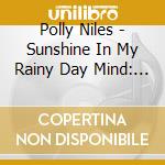Polly Niles - Sunshine In My Rainy Day Mind: The Lost Album (2 Cd) cd musicale