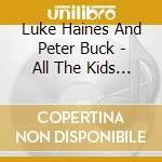 Luke Haines And Peter Buck - All The Kids Are Super Bummed Out - 2Cd Edition cd