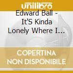 Edward Ball - It'S Kinda Lonely Where I Am Anthology 1977-2010 3Cd cd