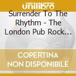 Surrender To The Rhythm - The London Pub Rock Scene Of The Seventies (3 Cd) cd musicale