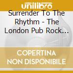 Surrender To The Rhythm - The London Pub Rock Scene Of The Seventies (3 Cd) cd